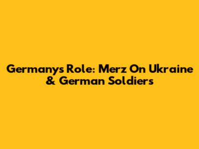 Germany's Role: Merz On Ukraine & German Soldiers