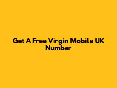 Get A Free Virgin Mobile UK Number