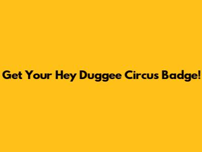 Get Your Hey Duggee Circus Badge!