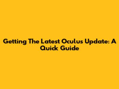 Getting The Latest Oculus Update: A Quick Guide