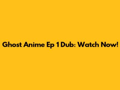 Ghost Anime Ep 1 Dub: Watch Now!