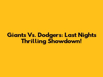 Giants Vs. Dodgers: Last Night's Thrilling Showdown!