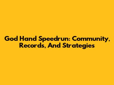 God Hand Speedrun: Community, Records, And Strategies
