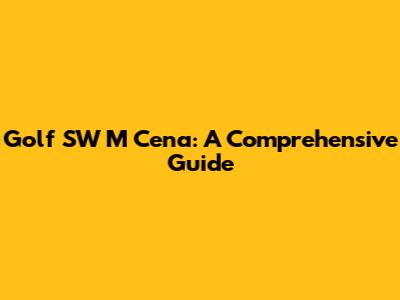 Golf SW M Cena: A Comprehensive Guide