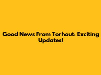 Good News From Torhout: Exciting Updates!