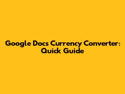 Google Docs Currency Converter: Quick Guide