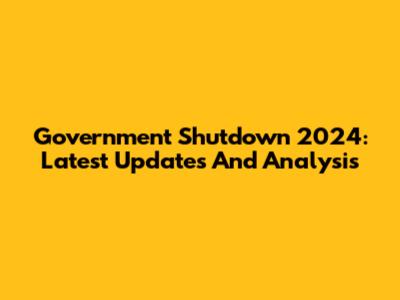 Government Shutdown 2024: Latest Updates And Analysis