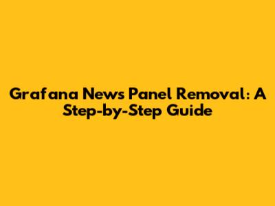 Grafana News Panel Removal: A Step-by-Step Guide