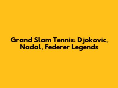 Grand Slam Tennis: Djokovic, Nadal, Federer Legends