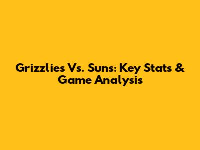 Grizzlies Vs. Suns: Key Stats & Game Analysis
