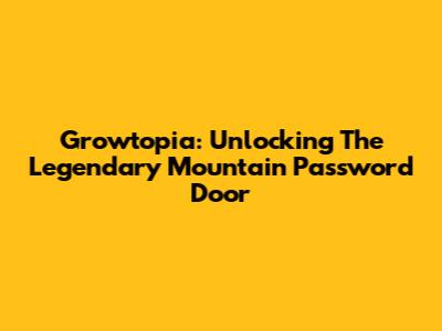 Growtopia: Unlocking The Legendary Mountain Password Door