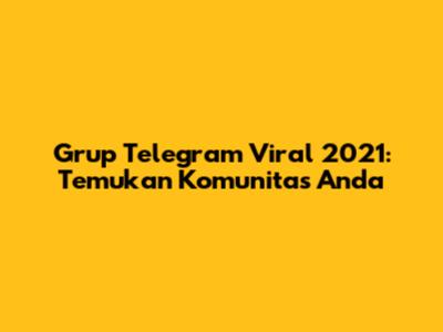 Grup Telegram Viral 2021: Temukan Komunitas Anda