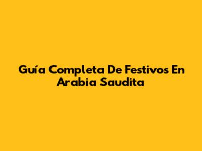 Guía Completa De Festivos En Arabia Saudita