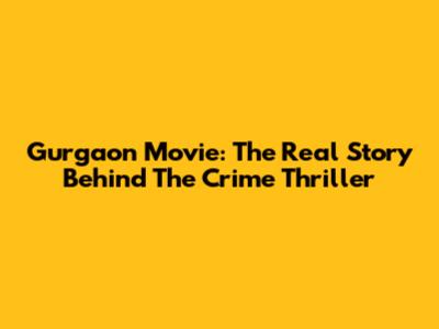 Gurgaon Movie: The Real Story Behind The Crime Thriller