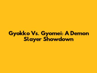 Gyokko Vs. Gyomei: A Demon Slayer Showdown