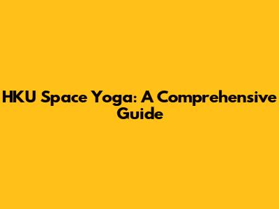 HKU Space Yoga: A Comprehensive Guide