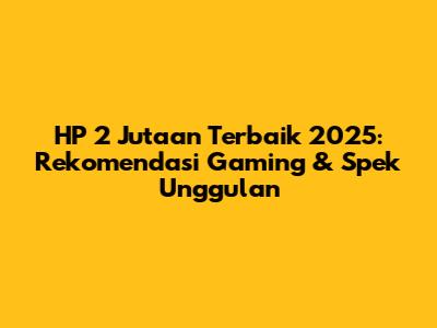 HP 2 Jutaan Terbaik 2025: Rekomendasi Gaming & Spek Unggulan