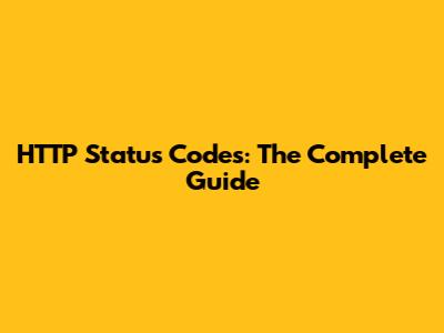 HTTP Status Codes: The Complete Guide