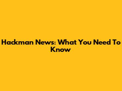 Hackman News: What You Need To Know