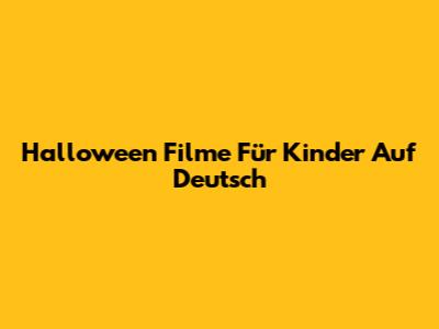 Halloween Filme Für Kinder Auf Deutsch