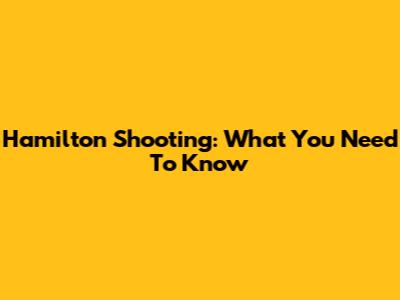 Hamilton Shooting: What You Need To Know