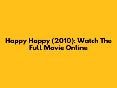 Happy Happy (2010): Watch The Full Movie Online
