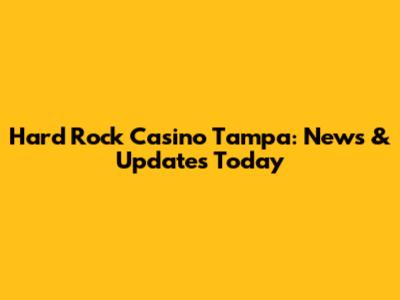 Hard Rock Casino Tampa: News & Updates Today