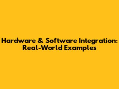 Hardware & Software Integration: Real-World Examples