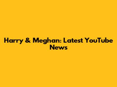 Harry & Meghan: Latest YouTube News