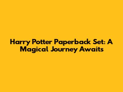 Harry Potter Paperback Set: A Magical Journey Awaits