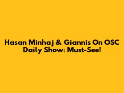 Hasan Minhaj & Giannis On OSC Daily Show: Must-See!