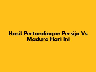 Hasil Pertandingan Persija Vs Madura Hari Ini