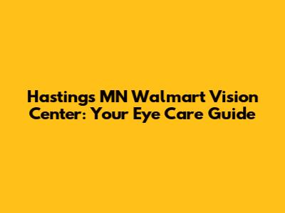 Hastings MN Walmart Vision Center: Your Eye Care Guide