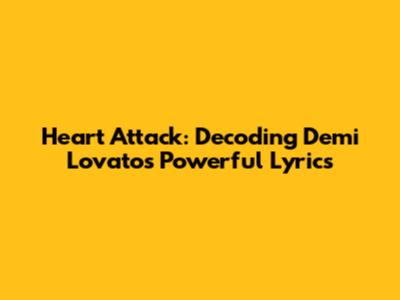 Heart Attack: Decoding Demi Lovato's Powerful Lyrics