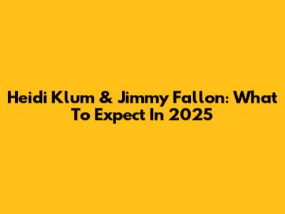 Heidi Klum & Jimmy Fallon: What To Expect In 2025