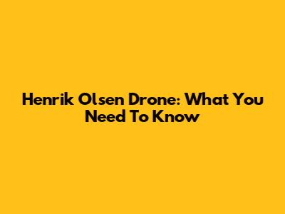 Henrik Olsen Drone: What You Need To Know