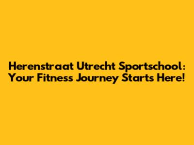Herenstraat Utrecht Sportschool: Your Fitness Journey Starts Here!