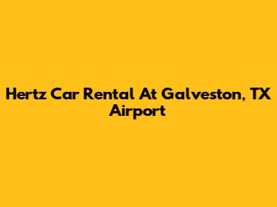 Hertz Car Rental At Galveston, TX Airport