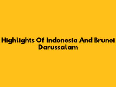 Highlights Of Indonesia And Brunei Darussalam