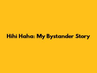 Hihi Haha: My Bystander Story