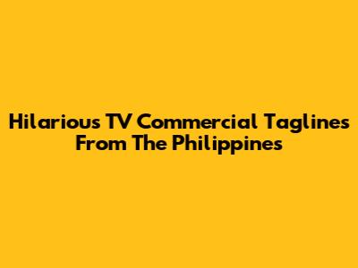 Hilarious TV Commercial Taglines From The Philippines