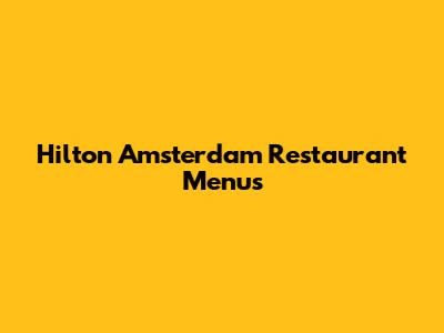 Hilton Amsterdam Restaurant Menus