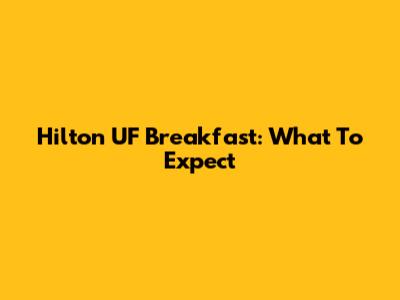 Hilton UF Breakfast: What To Expect