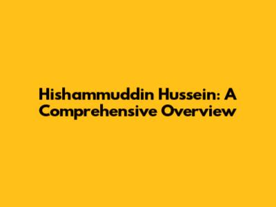 Hishammuddin Hussein: A Comprehensive Overview