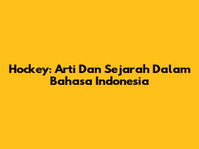 Hockey: Arti Dan Sejarah Dalam Bahasa Indonesia