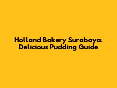 Holland Bakery Surabaya: Delicious Pudding Guide