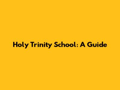 Holy Trinity School: A Guide