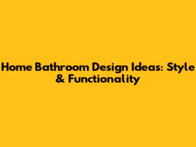 Home Bathroom Design Ideas: Style & Functionality