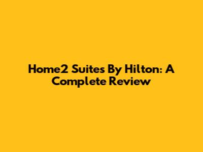 Home2 Suites By Hilton: A Complete Review