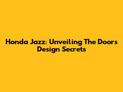 Honda Jazz: Unveiling The Doors' Design Secrets